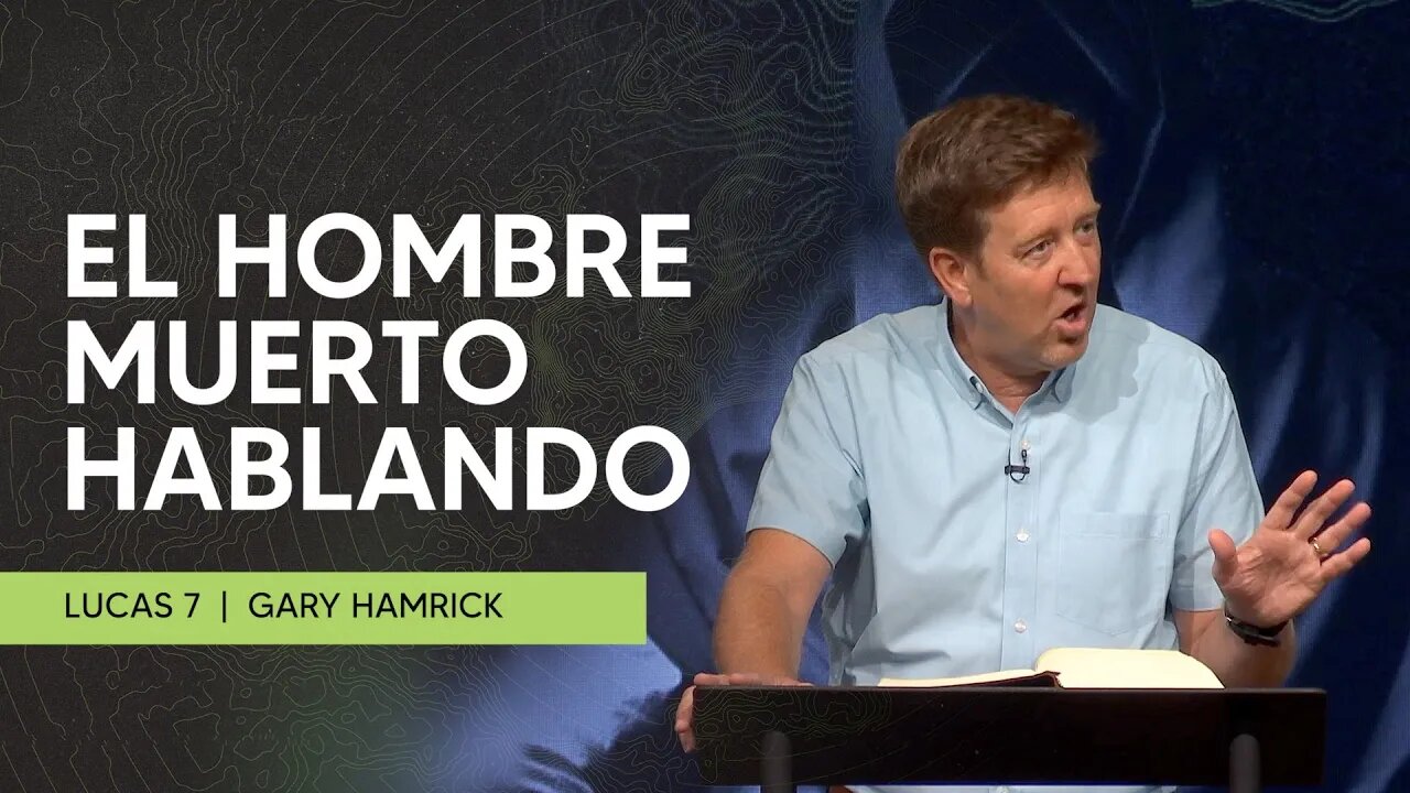 El hombre muerto hablando | Lucas 7 | Gary Hamrick