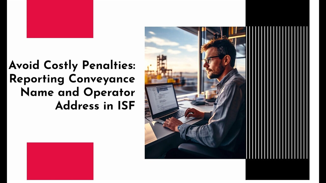 Avoid Costly Penalties: Reporting Conveyance Name and Operator Address in ISF