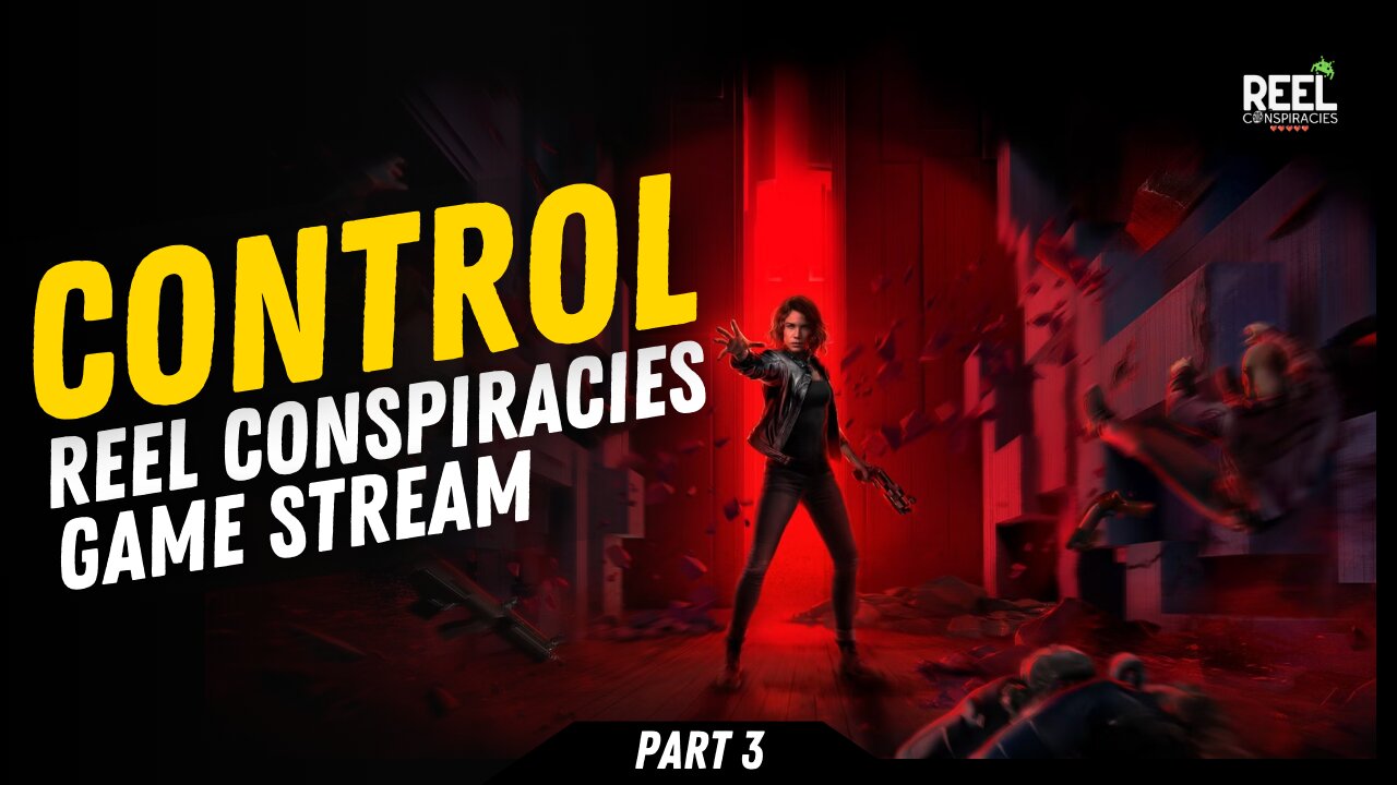 Control - Reel Conspiracies Game Stream (Pt.3)