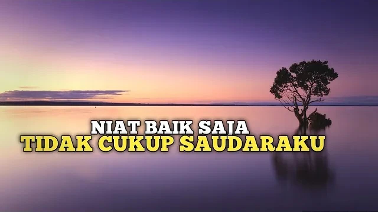 NIAT BAIK SAJA TIDAK CUKUP SAUDARAKU