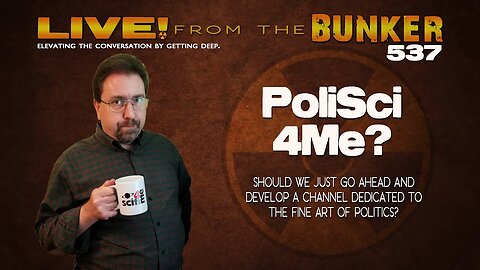 Live From the Bunker 537: PoliSci4Me? [FULL]