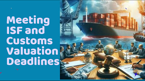 Understanding ISF and Customs Valuation Deadlines