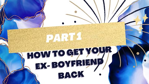 Part 1 - How to get your ex-boyfriend back