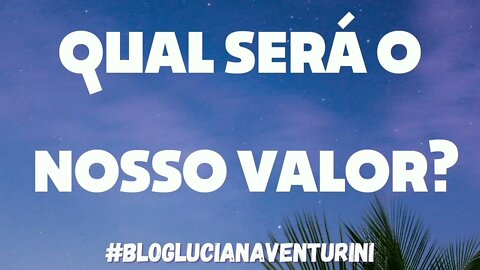 Qual será o nosso valor? #lucianaventurini #DesenvolvimentoPessoal #SílvioAlbuquerque 14/01/21