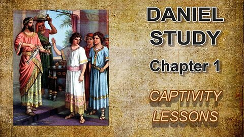 Daniel Study---Chapter 1 --- Captivity Lessons
