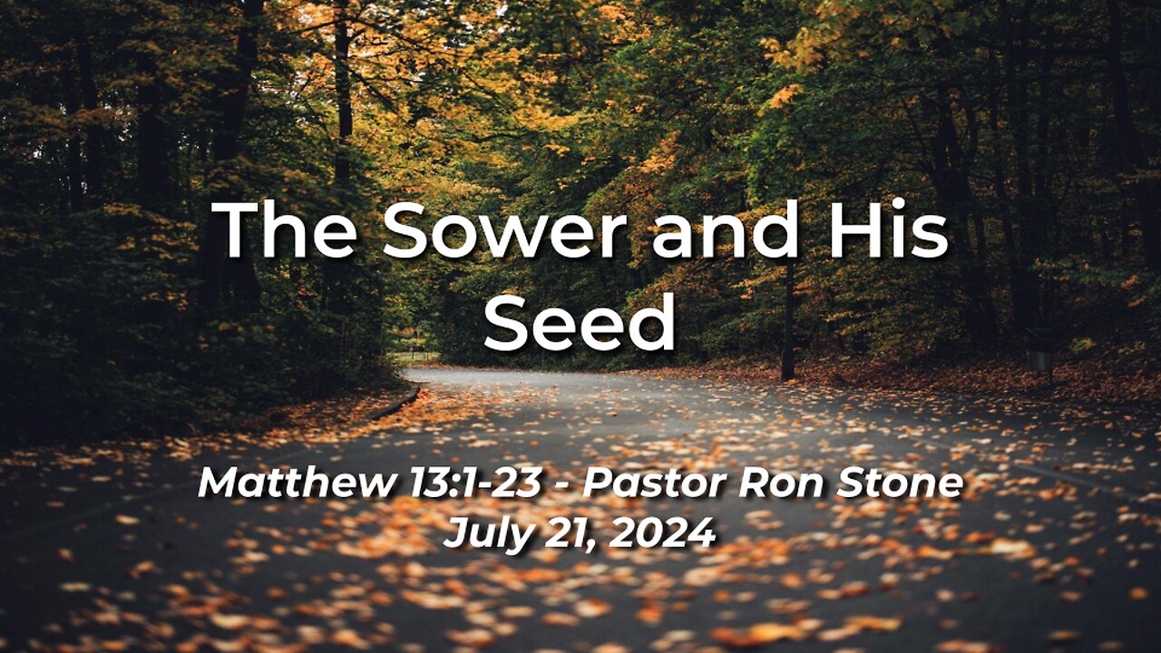 2024-07-21 - The Sower and His Seed (Matthew 13:1-23) - Pastor Ron Stone