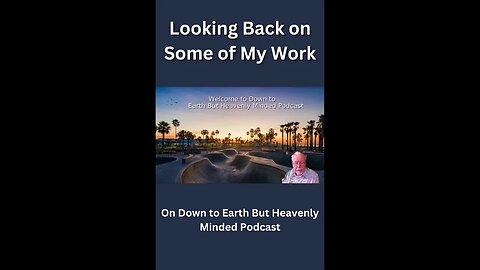 Looking Back on some of my work on Down to Earth But Heavenly Minded Podcast