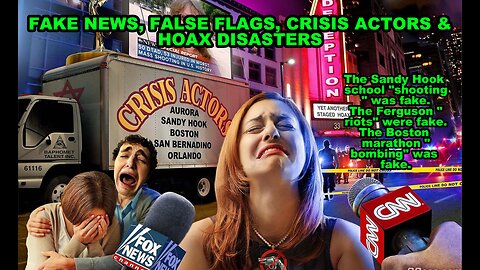 Fake News, False Flags, Crisis Actors & Hoax Disasters