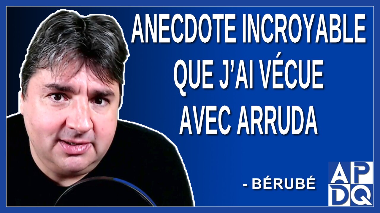 Anecdote incroyable que j’ai vécue avec Arruda. Dit Bérubé