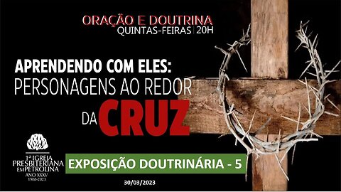 Exposição Bíblica-Doutrina e Oração - 30/03/2023 - Aprendendo com eles: Personagens ao redor da Cruz