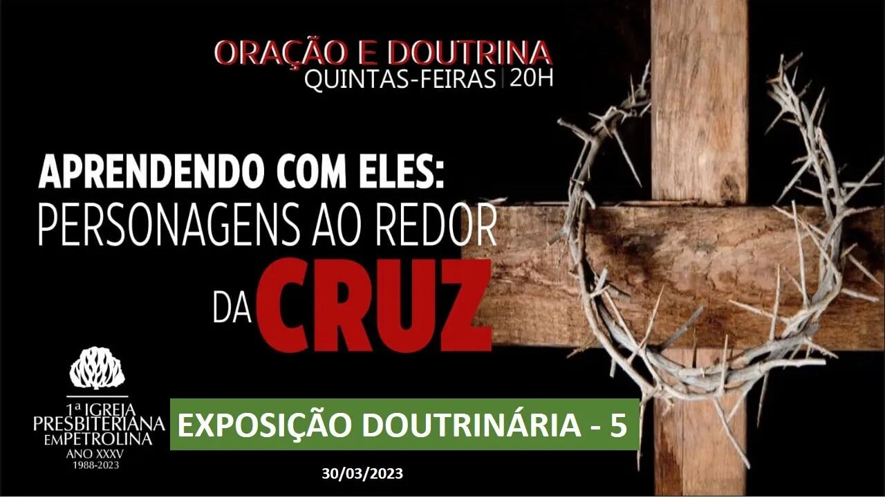 Exposição Bíblica-Doutrina e Oração - 30/03/2023 - Aprendendo com eles: Personagens ao redor da Cruz