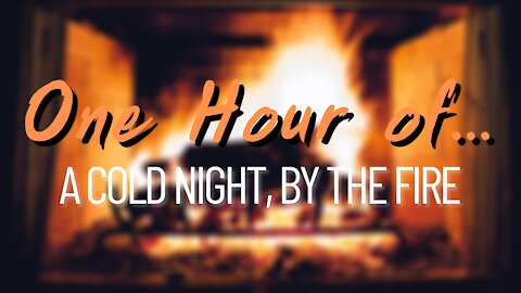 [One Hour of...] A Cold Night, by the Fire