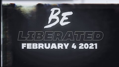 BE LIBERATED | February 4 2021