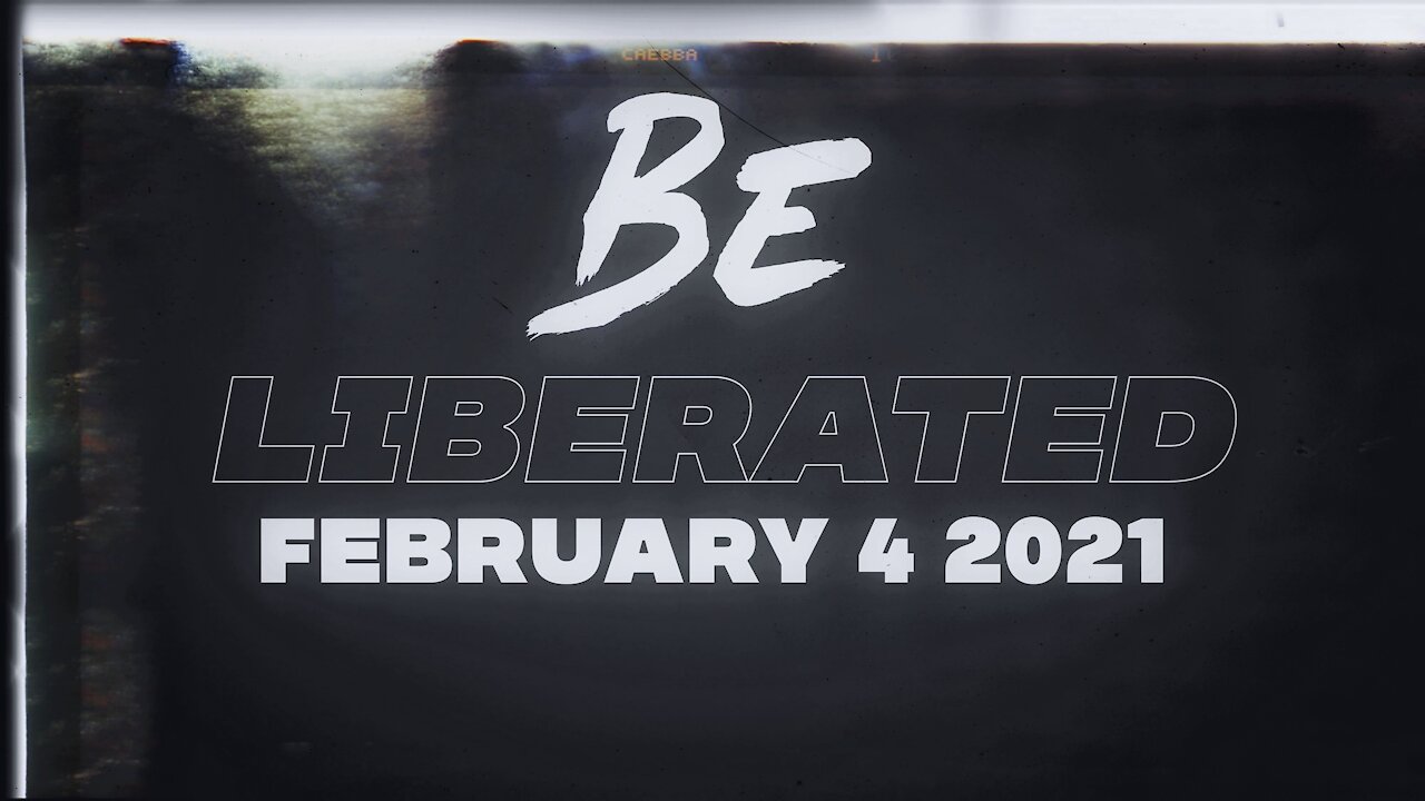 BE LIBERATED | February 4 2021