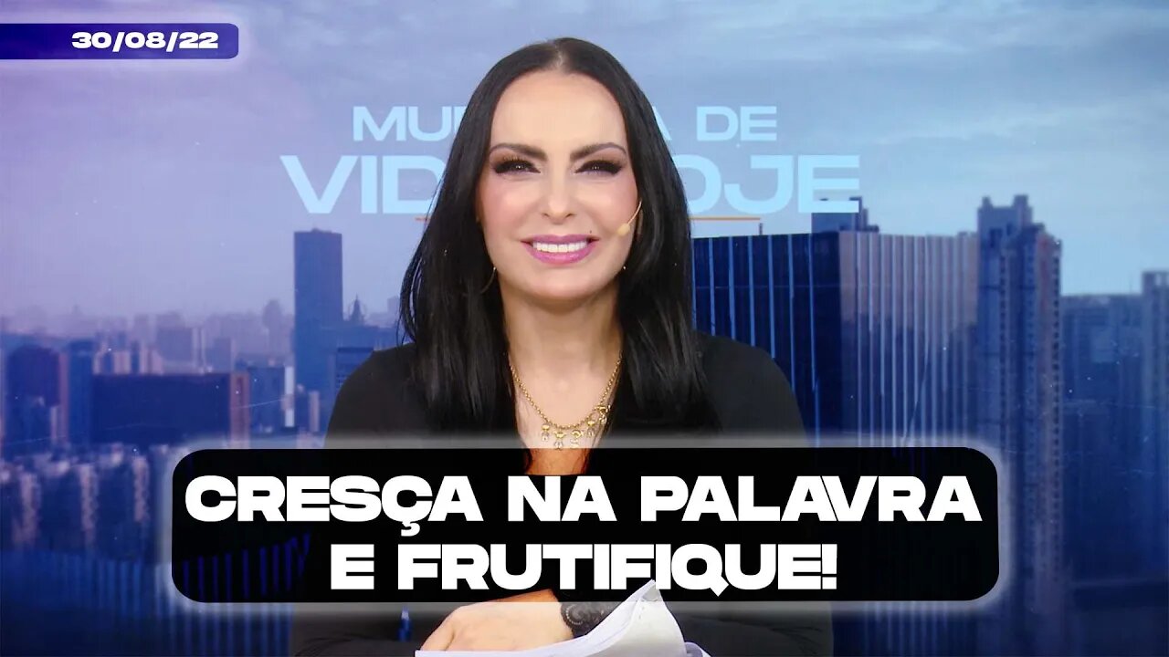 Cresça na Palavra e frutifique! || Mudança de Vida Hoje