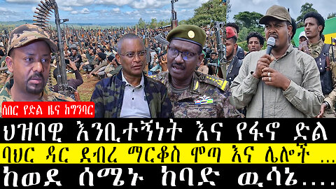 ህዝባዊ እንቢተኝነት እና የፋኖ ድል/ባህር ዳር ደብረ ማርቆስ ሞጣ እና ሌሎች …ከወደ ሰሜኑ ከባድ ዉሳኔ……