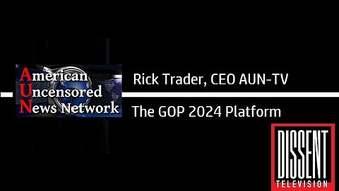 President and CEO of AUN-TV Rick Trader discusses 'The 2024 GOP Platform' on Dissent Television