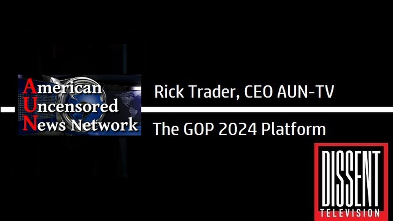 President and CEO of AUN-TV Rick Trader discusses 'The 2024 GOP Platform' on Dissent Television