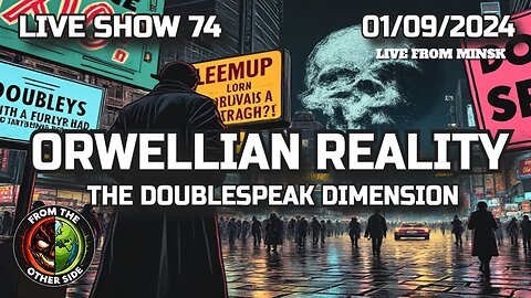 LIVE SHOW 74: ORWELLIAN REALITY - THE DOUBLESPEAK DIMENSION - FROM THE OTHER SIDE