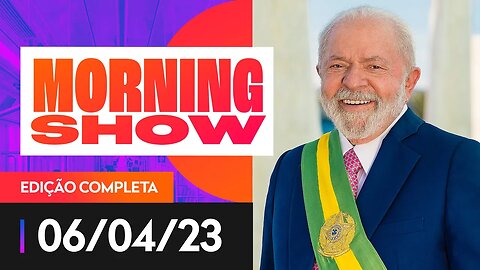 LULA COMPLETA 100 DIAS DE GOVERNO NA PRÓXIMA SEMANA - MORNING SHOW - 06/04/23