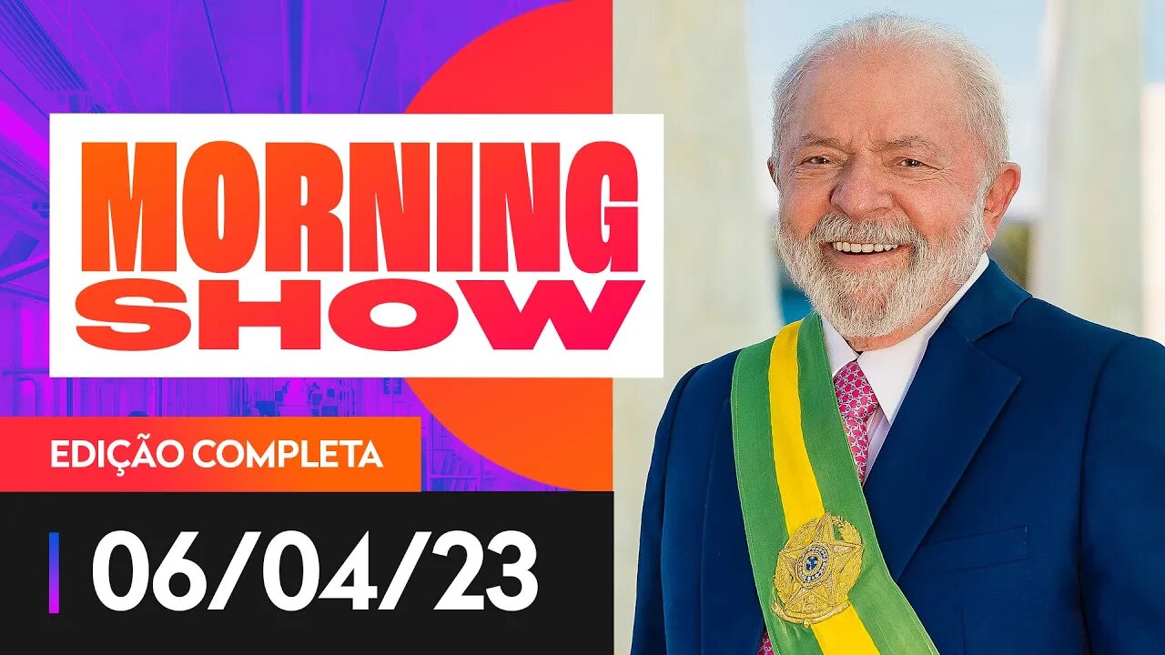 LULA COMPLETA 100 DIAS DE GOVERNO NA PRÓXIMA SEMANA - MORNING SHOW - 06/04/23