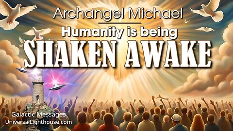 Humanity is being SHAKEN AWAKE ~ Archangel Michael