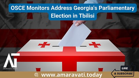 OSCE Monitors Address Georgia's Parliamentary Election in Tbilisi | Amaravati Today