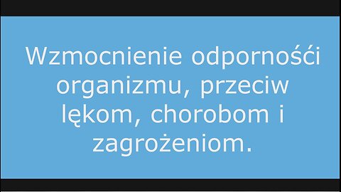 WZMOCNIENIE ODPORNOŚCI ORGANIZMU, PRZECIW LĘKOM, CHOROBOM I ZAGROŻENIOM.