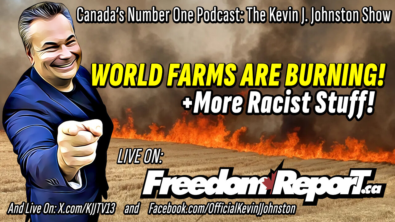 WORLD FARMS ARE BURNING and Kevin J Johnston Gets RACIST AGAIN