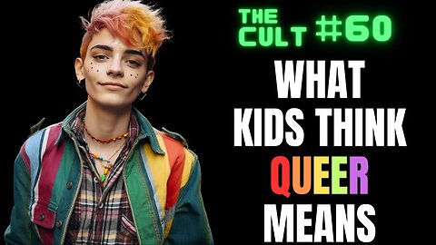 The Cult #60: What KIDS think QUEER means