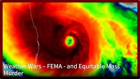 Weather Wars, FEMA, & Equitable Mass Murder