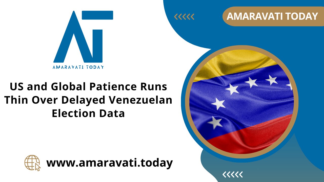 US and Global Patience Runs Thin Over Delayed Venezuelan Election Data | Amaravati Today News