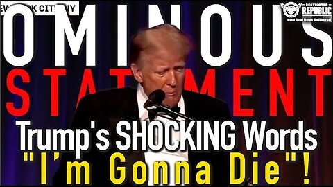 TRUMP Makes Ominous Statement “I’m Gonna Die”!