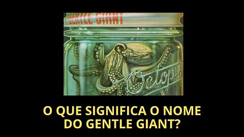 O QUE SIGNIFICA O NOME DO GENTLE GIANT? (VÍDEO LEGENDADO)