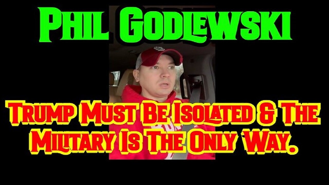 Phil Godlewski: Trump Must Be Isolated & The Military Is The Only Way.