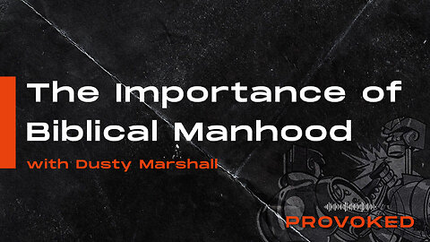 20. The Importance of Biblical Manhood with Dusty Marshall