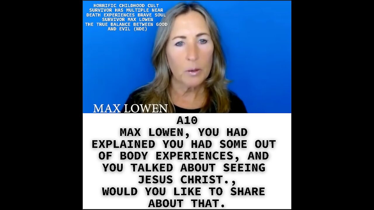 A10 MAX LOWEN, YOU HAD EXPLAINED YOU HAD SOME OUT OF BODY EXPERIENCES, AND YOU TALKED ABOUT SEEING J