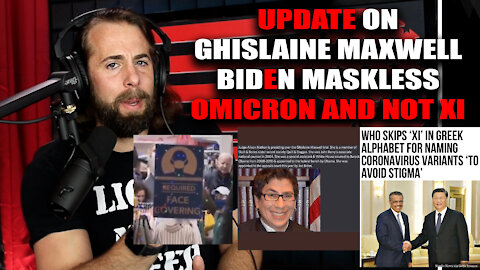 UPDATE ON: GHISLAINE MAXWELL, BIDEN MASKLESS, OMICRON AND NOT XI