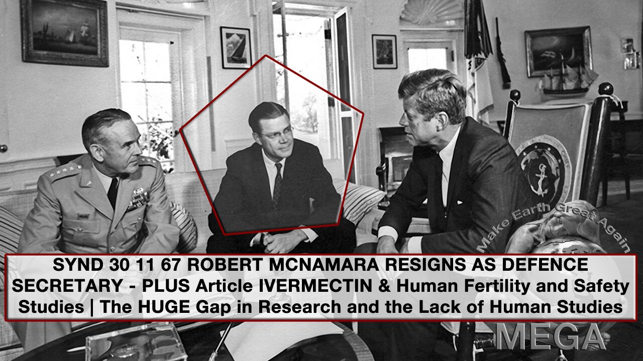 SYND 30 11 67 ROBERT MCNAMARA RESIGNS AS DEFENCE SECRETARY - PLUS Article IVERMECTIN & Human Fertility and Safety Studies | The HUGE Gap in Research and the Lack of Human Studies