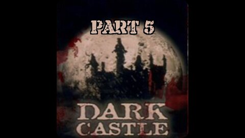 Dark Castle Part 5