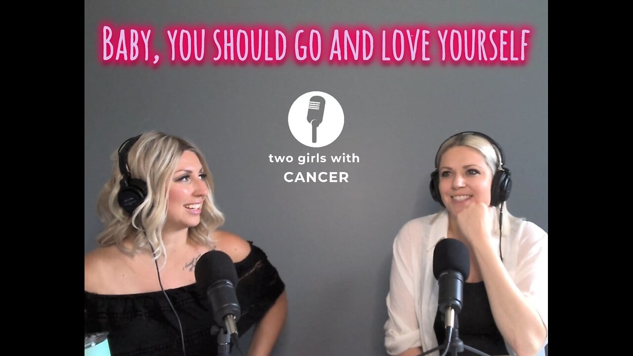 Two Girls With Cancer - Season 1 Episode 11 - Baby, You Should Go And Love Yourself