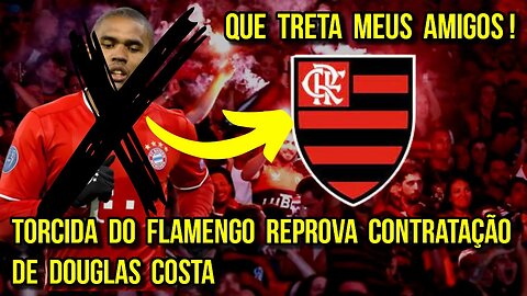 QUE TRETA MEUS AMIGOS! TORCIDA DO FLAMENGO REPROVA CONTRATAÇÃO DE DOUGLAS COSTA