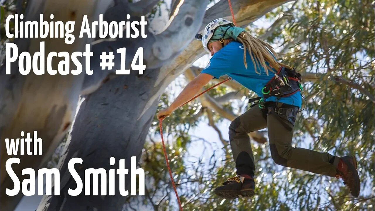 Climbing Arborist podcast #14 - with Sam Smith