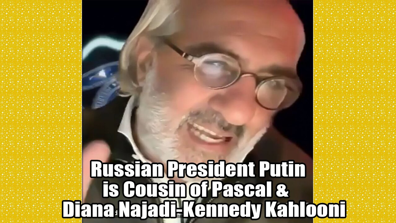 Pascal Najadi Update: "Russian President Putin is Cousin of Pascal & Diana Najadi-Kennedy Kahlooni"