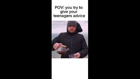 POV: You try to give your kids advice…