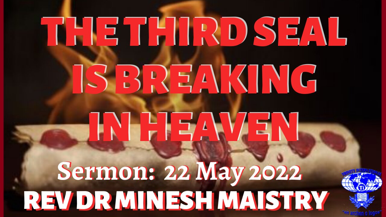 THE THIRD SEAL IS BREAKING IN HEAVEN (Sermon: 22 May 2022) - REV DR MINESH MAISTRY