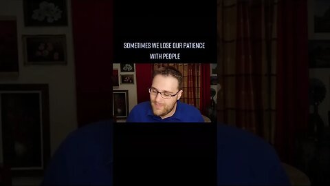 Sometimes We Lose Our Patience