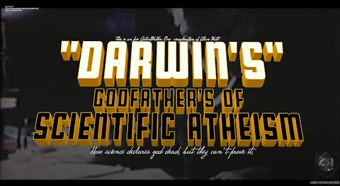 "DARWIN'S" GODFATHERS OF SCIENTIFIC ATHEISM" /Alan Watt