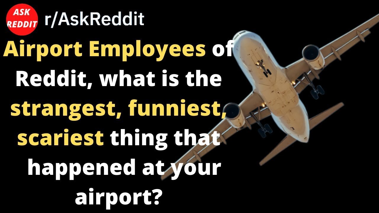 Airport Employees Share Their Best Airport Stories (Reddit | Askreddit | r/askreddit )