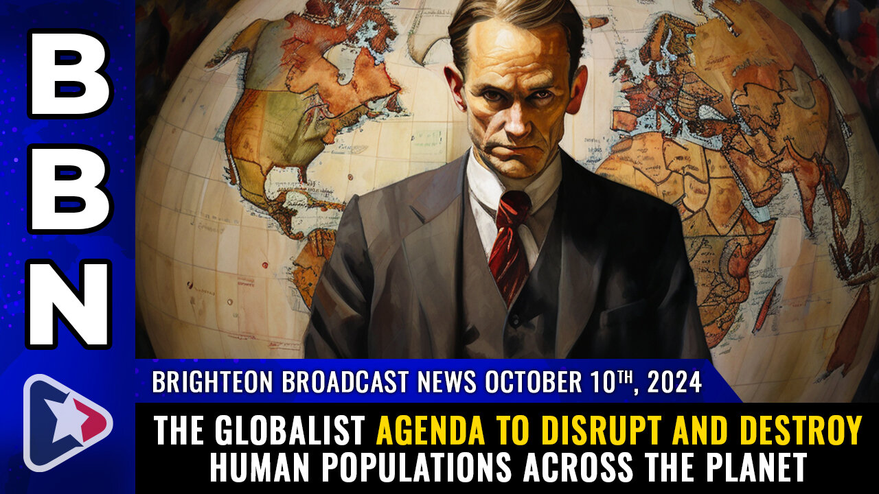 BBN, Oct 10, 2024 – The globalist agenda to DISRUPT and DESTROY...